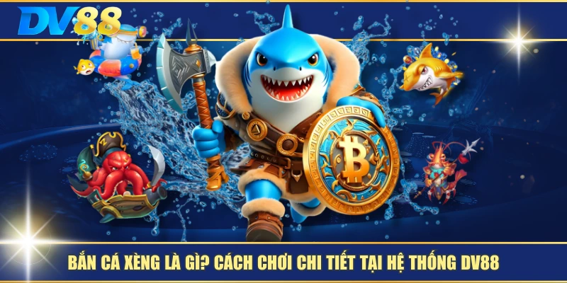 Bắn Cá Xèng Là Gì? Cách Chơi Chi Tiết Tại Hệ Thống DV88 1 Bắn Cá Xèng Là Gì? Cách Chơi Chi Tiết Tại Hệ Thống DV88