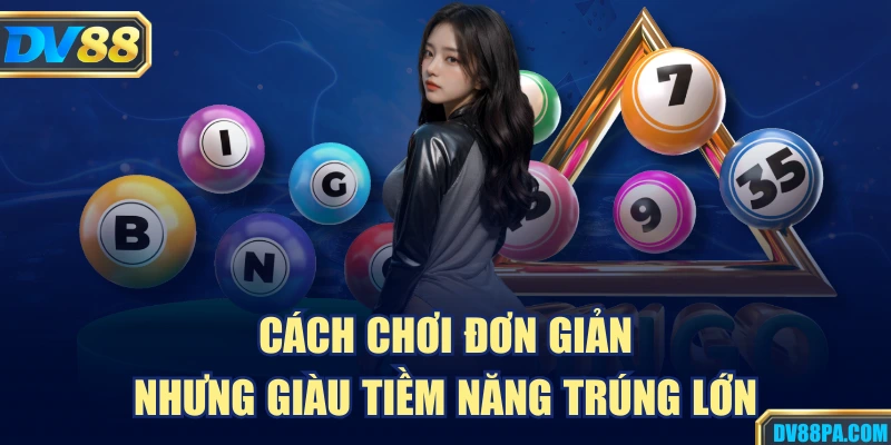 Cách chơi đơn giản nhưng giàu tiềm năng trúng lớn
