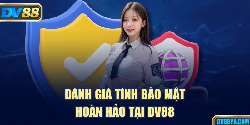 Giới Thiệu DV88 3 Đánh giá tính bảo mật hoàn hảo tại DV88