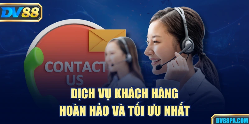 Dịch vụ khách hàng hoàn hảo và tối ưu nhất