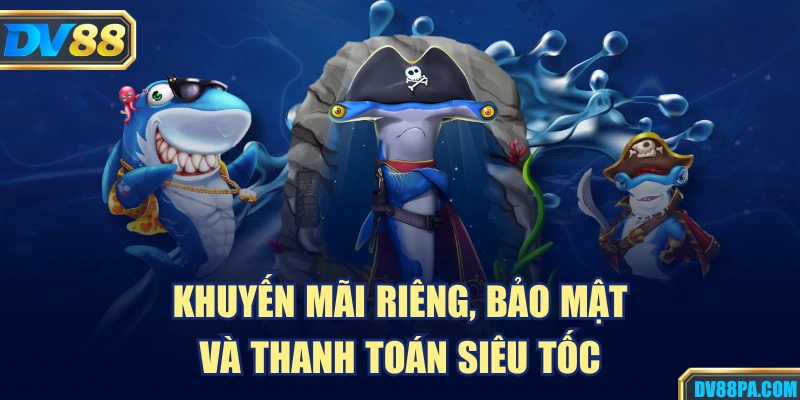 Bắn Cá Long Vương Là Gì? Cách Chơi Hiệu Quả Tại DV88 4 Khuyến mãi riêng, bảo mật và thanh toán siêu tốc