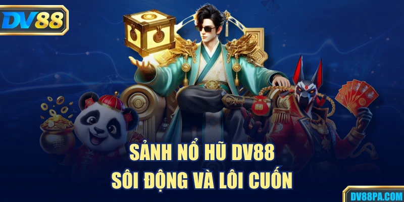 Nỗ Hũ 1 Sảnh nổ hũ DV88 sôi động và lôi cuốn