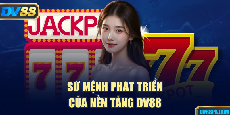 Giới Thiệu DV88 2 Sứ mệnh phát triển của nền tảng DV88
