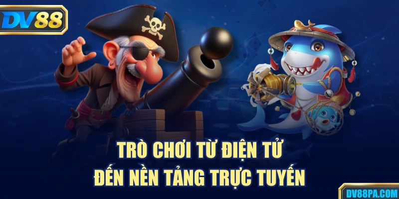 Bắn Cá Xèng Là Gì? Cách Chơi Chi Tiết Tại Hệ Thống DV88 2 Trò chơi từ điện tử đến nền tảng trực tuyến