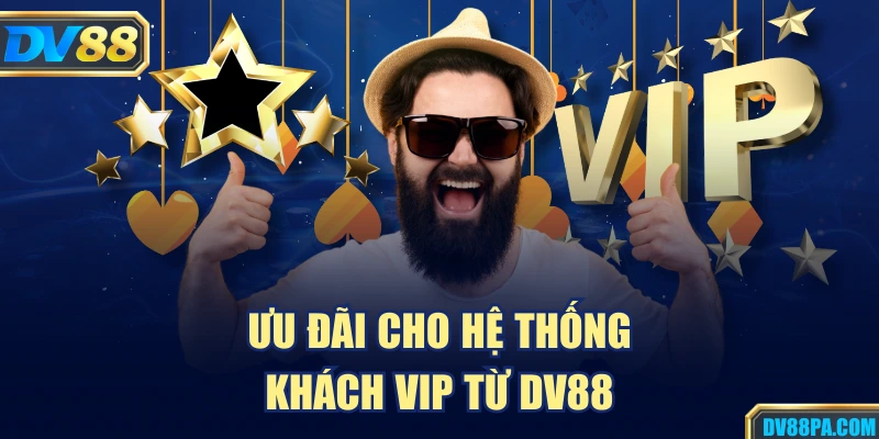 Ưu đãi cho hệ thống khách VIP từ DV88