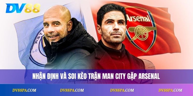 Soi kèo Man City vs Arsenal: Dự đoán Kết Quả Vòng 5 Premier League 1 Soi kèo Man City vs Arsenal